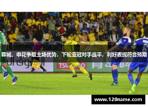 蓉城、申花争取主场优势，下轮亚冠对手战平，利好表现符合预期